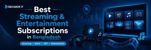 Best streaming and entertainment subscriptions in Bangladesh for movies, music and OTT apps
